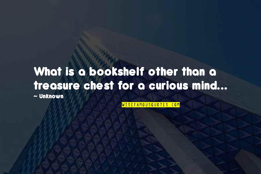 Pistillate Quotes By Unknown: What is a bookshelf other than a treasure