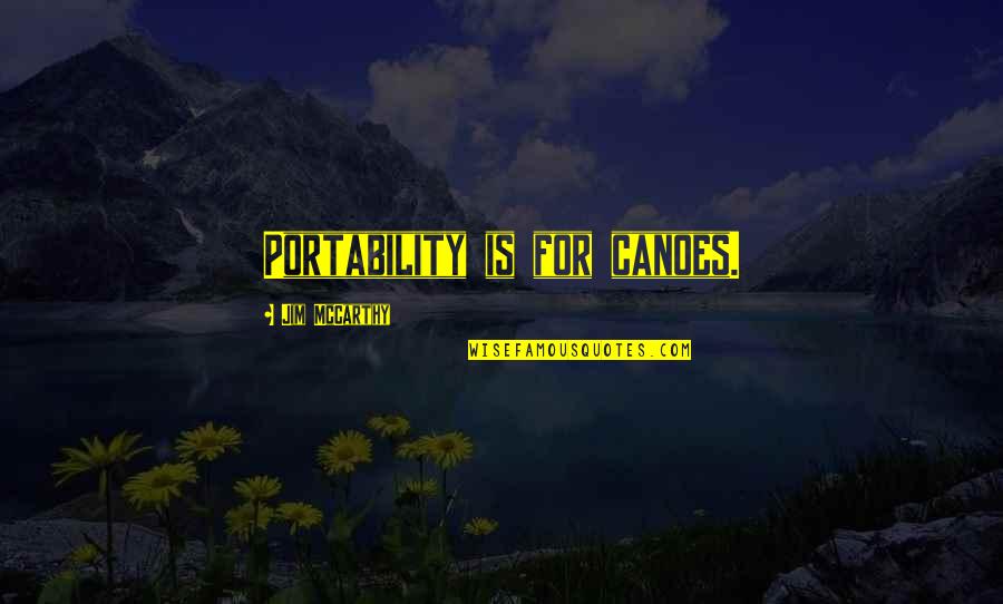 Pistillo Light Quotes By Jim McCarthy: Portability is for canoes.