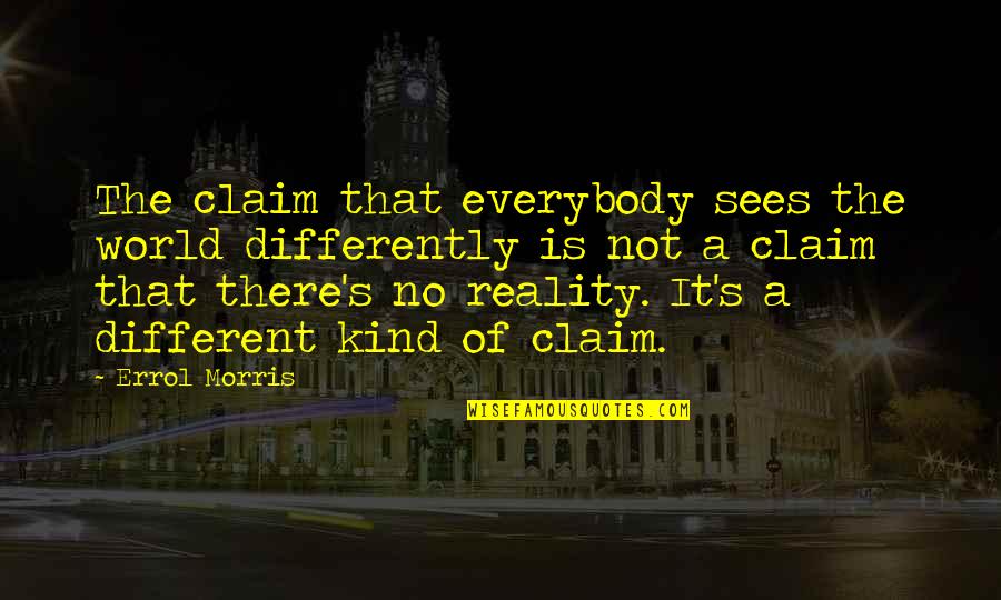 Pistner Brothers Quotes By Errol Morris: The claim that everybody sees the world differently
