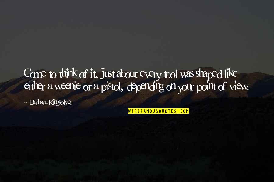 Pistol Quotes By Barbara Kingsolver: Come to think of it, just about every Pistol Quotes By Barbara Kingsolver: Come to think of it, just about every