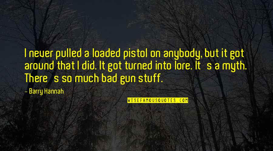 Pistol Quotes By Barry Hannah: I never pulled a loaded pistol on anybody,