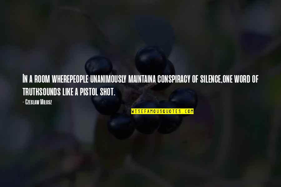 Pistol Quotes By Czeslaw Milosz: In a room wherepeople unanimously maintaina conspiracy of