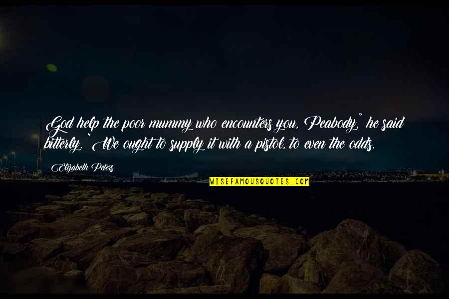 Pistol Quotes By Elizabeth Peters: God help the poor mummy who encounters you, Pistol Quotes By Elizabeth Peters: God help the poor mummy who encounters you,