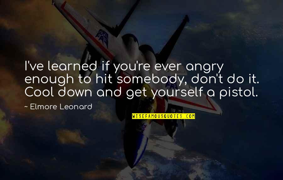 Pistol Quotes By Elmore Leonard: I've learned if you're ever angry enough to