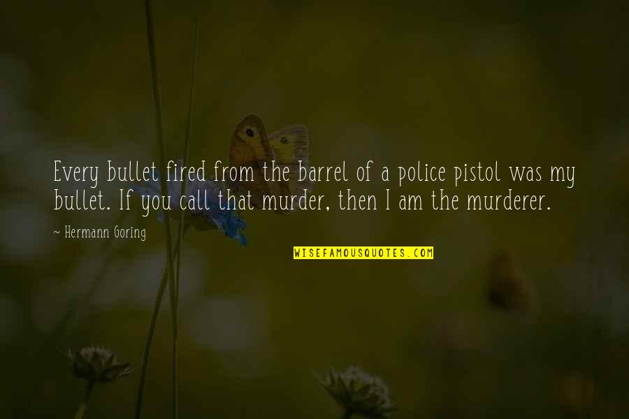 Pistol Quotes By Hermann Goring: Every bullet fired from the barrel of a