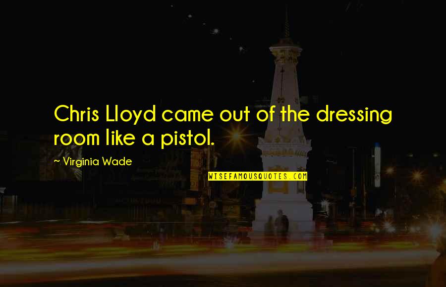 Pistol Quotes By Virginia Wade: Chris Lloyd came out of the dressing room