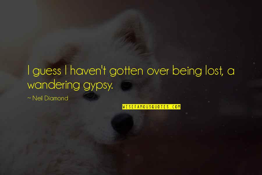 Pistolas Para Quotes By Neil Diamond: I guess I haven't gotten over being lost, Pistolas Para Quotes By Neil Diamond: I guess I haven't gotten over being lost,
