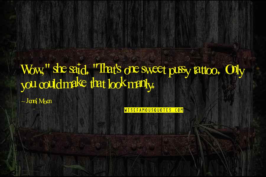 Pistolas Quotes By Jenni Moen: Wow," she said. "That's one sweet pussy tattoo.