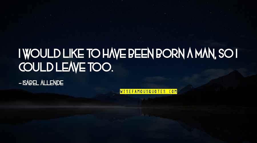 Pistolen Spiele Quotes By Isabel Allende: I would like to have been born a