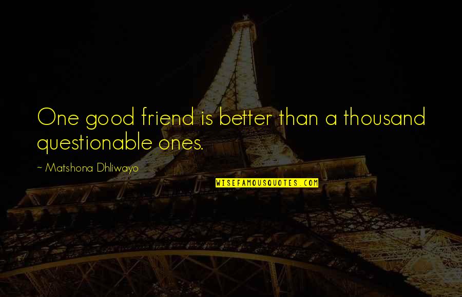 Pistolero Plus Quotes By Matshona Dhliwayo: One good friend is better than a thousand