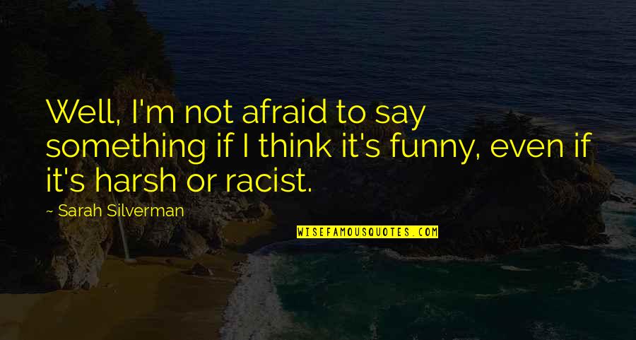 Pistolero Plus Quotes By Sarah Silverman: Well, I'm not afraid to say something if