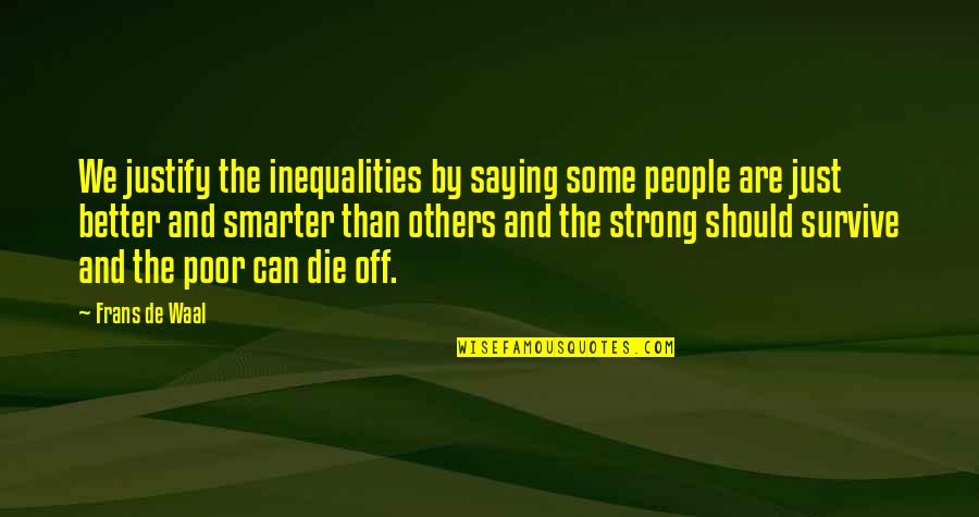 Pistoles French Quotes By Frans De Waal: We justify the inequalities by saying some people