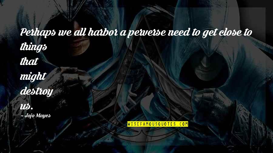 Pistoles French Quotes By Jojo Moyes: Perhaps we all harbor a perverse need to