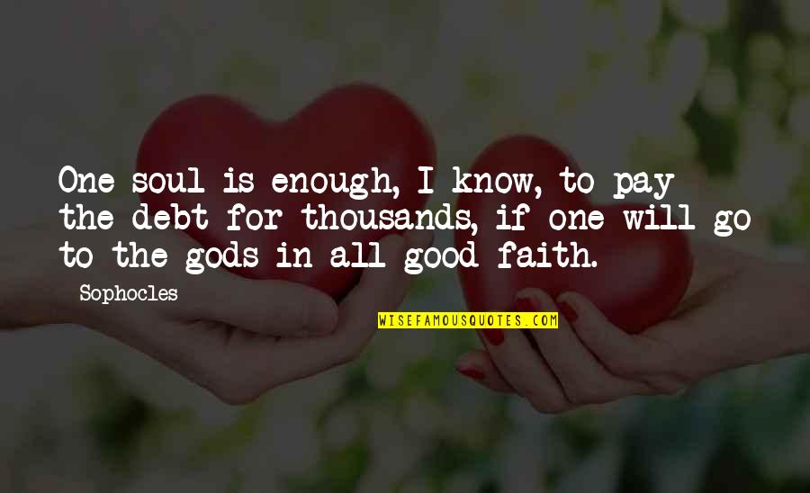 Pistoles Money Quotes By Sophocles: One soul is enough, I know, to pay