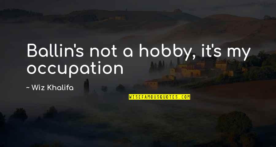 Pistoles Money Quotes By Wiz Khalifa: Ballin's not a hobby, it's my occupation