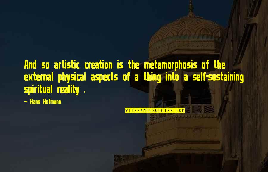 Pistolis Unite Quotes By Hans Hofmann: And so artistic creation is the metamorphosis of