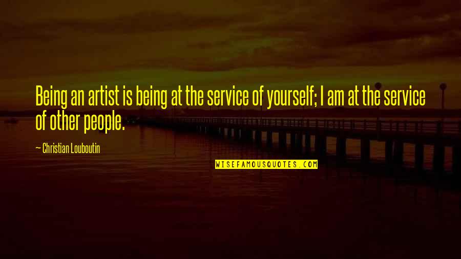 Pistolul Tt Quotes By Christian Louboutin: Being an artist is being at the service