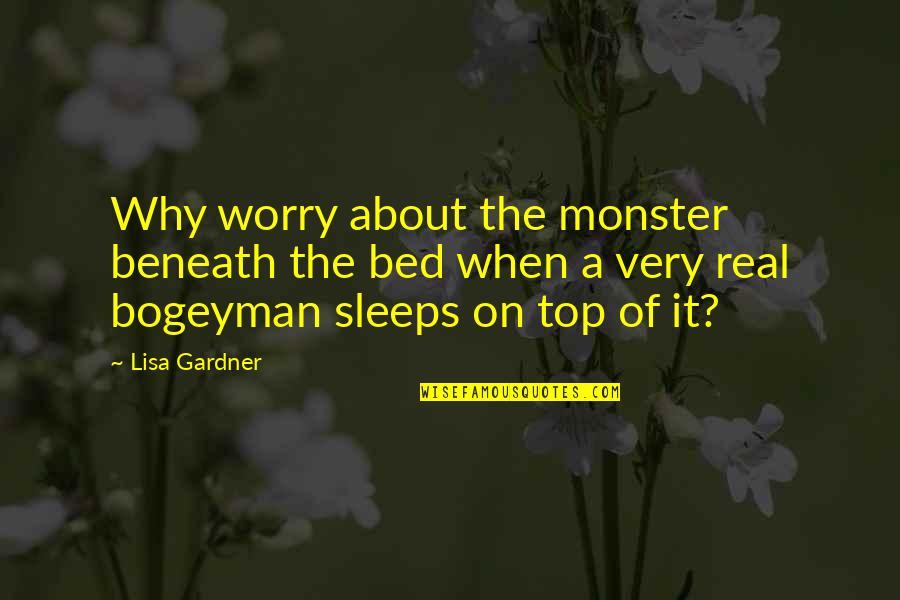Pistoni Instrument Quotes By Lisa Gardner: Why worry about the monster beneath the bed