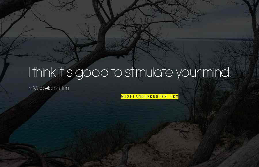 Pistoni Instrument Quotes By Mikaela Shiffrin: I think it's good to stimulate your mind.