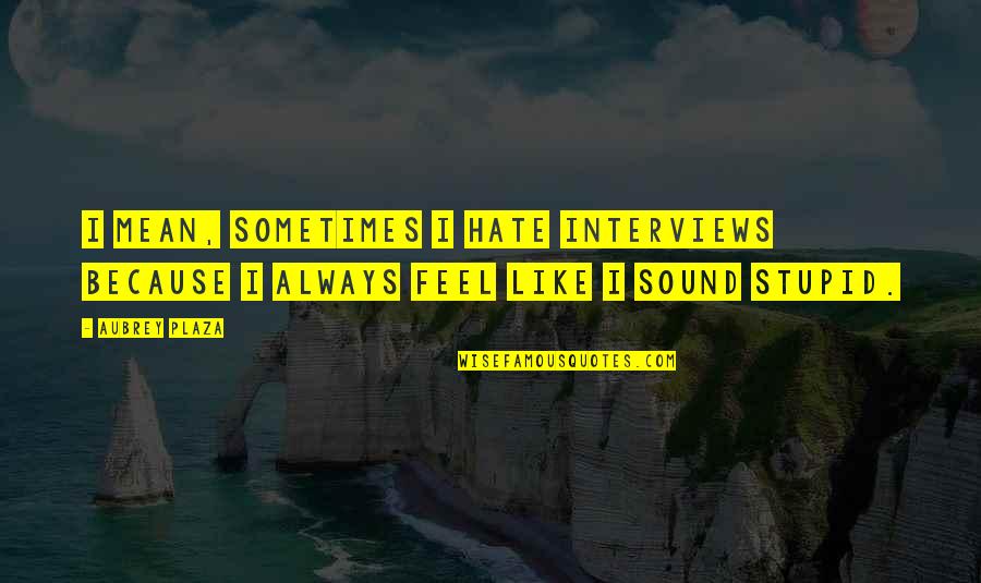 Pistons Game Quotes By Aubrey Plaza: I mean, sometimes I hate interviews because I