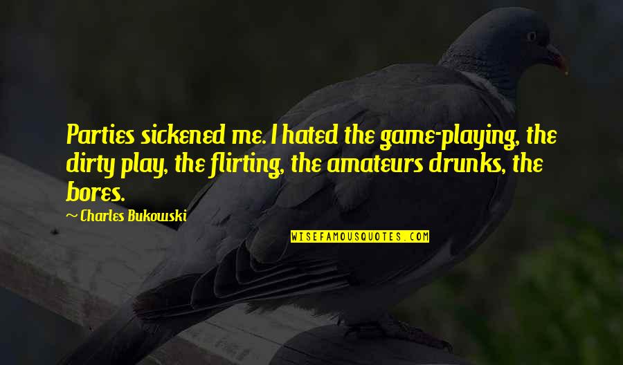 Pistons Game Quotes By Charles Bukowski: Parties sickened me. I hated the game-playing, the Pistons Game Quotes By Charles Bukowski: Parties sickened me. I hated the game-playing, the