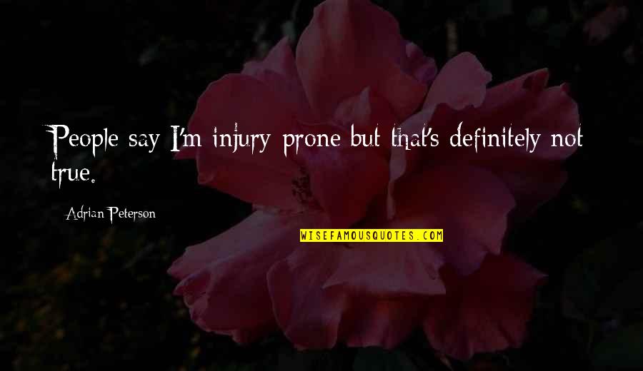 Pistorius Girlfriend Quotes By Adrian Peterson: People say I'm injury-prone but that's definitely not Pistorius Girlfriend Quotes By Adrian Peterson: People say I'm injury-prone but that's definitely not