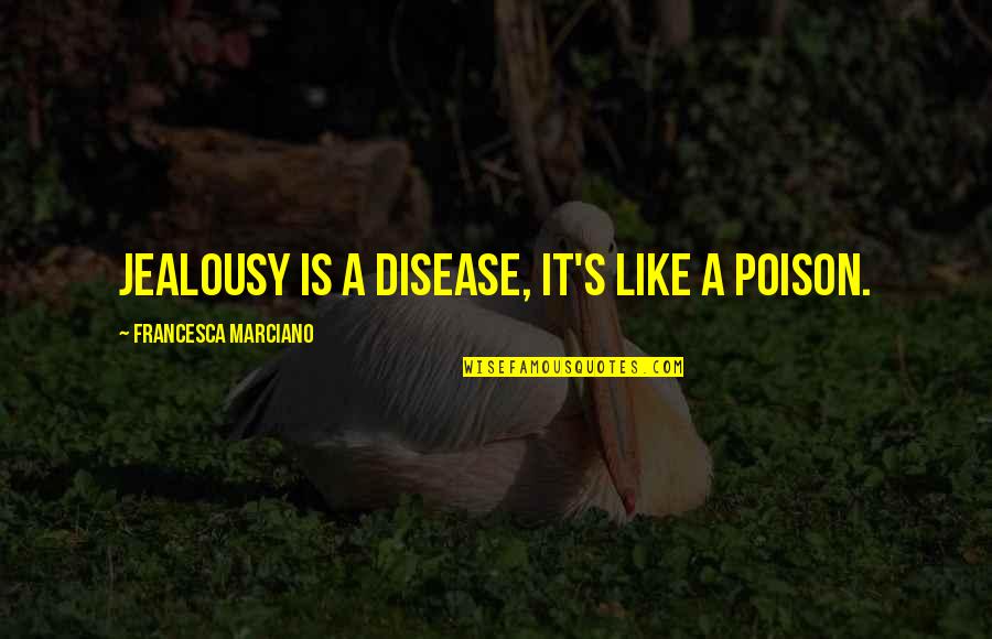 Pistorius Quotes By Francesca Marciano: Jealousy is a disease, it's like a poison. Pistorius Quotes By Francesca Marciano: Jealousy is a disease, it's like a poison.