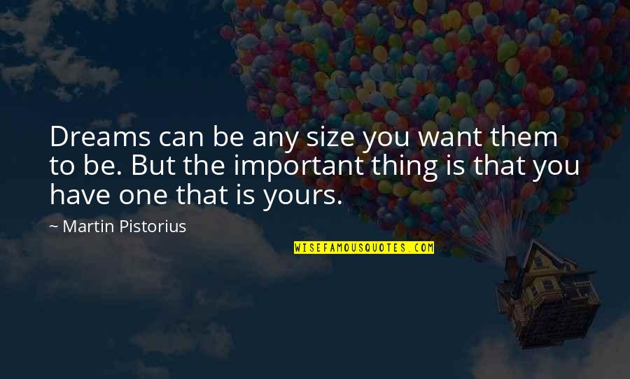 Pistorius Quotes By Martin Pistorius: Dreams can be any size you want them Pistorius Quotes By Martin Pistorius: Dreams can be any size you want them
