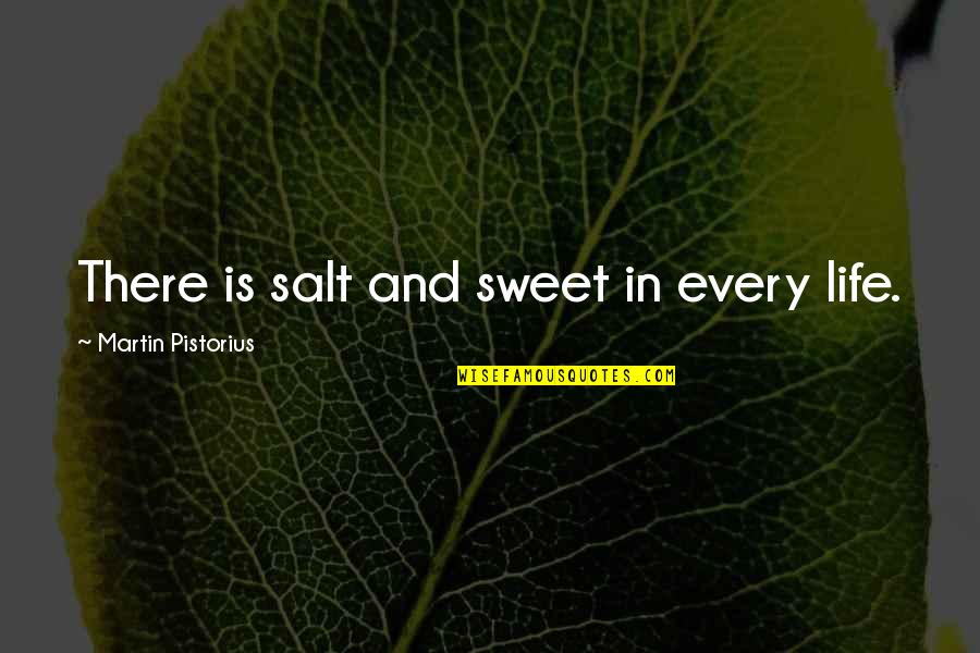 Pistorius Quotes By Martin Pistorius: There is salt and sweet in every life. Pistorius Quotes By Martin Pistorius: There is salt and sweet in every life.