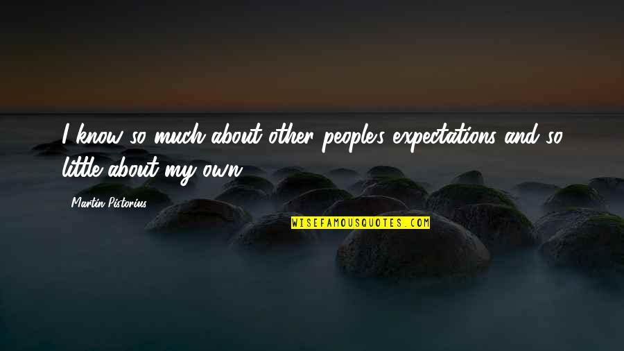 Pistorius Quotes By Martin Pistorius: I know so much about other people's expectations Pistorius Quotes By Martin Pistorius: I know so much about other people's expectations