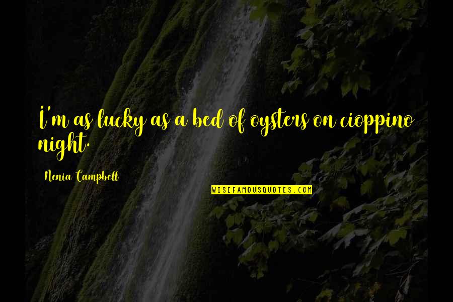 Pisut Painmanakul Quotes By Nenia Campbell: I'm as lucky as a bed of oysters