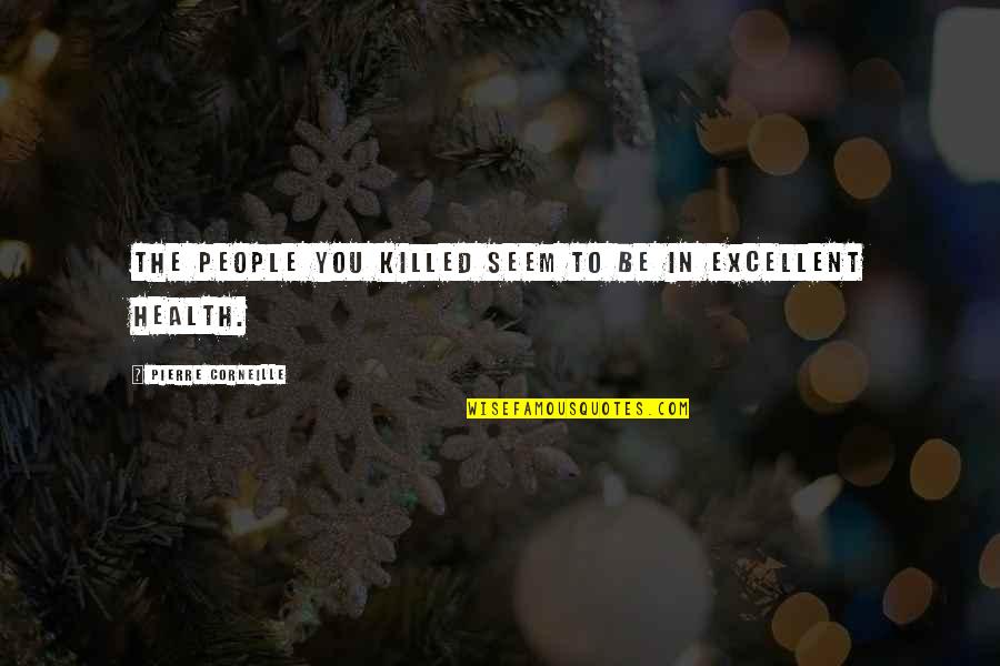 Pisutshop Quotes By Pierre Corneille: The people you killed seem to be in Pisutshop Quotes By Pierre Corneille: The people you killed seem to be in