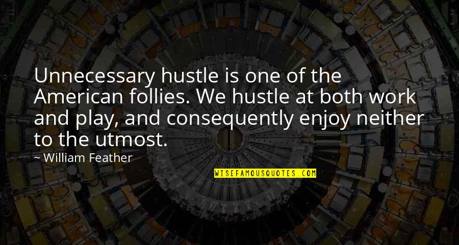 Pisz N Pisze K Ly Kmack Quotes By William Feather: Unnecessary hustle is one of the American follies.