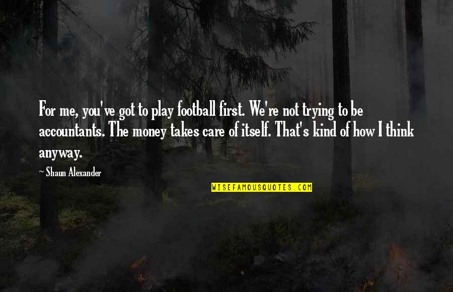 Piszczek Lukasz Quotes By Shaun Alexander: For me, you've got to play football first. Piszczek Lukasz Quotes By Shaun Alexander: For me, you've got to play football first.