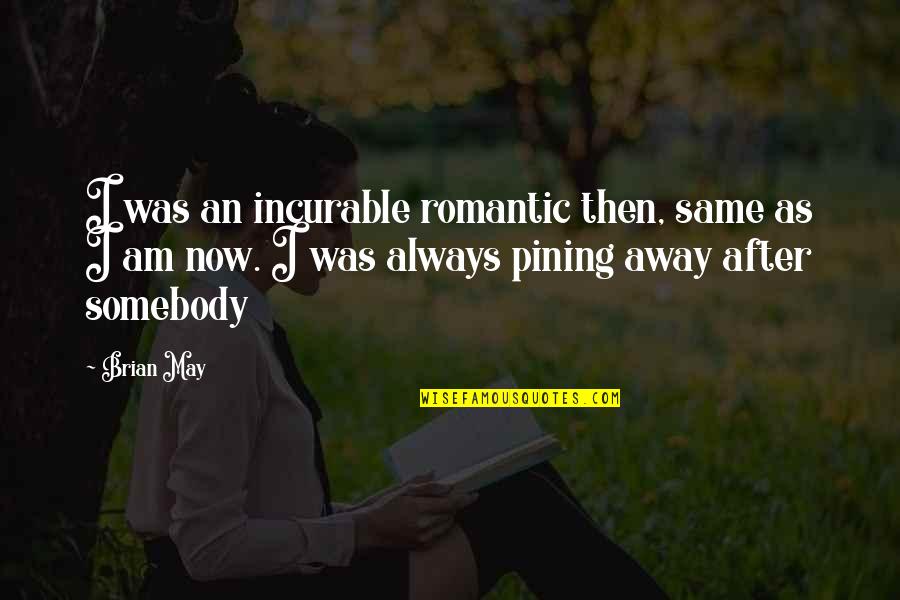 Pit And The Pendulum Imagery Quotes By Brian May: I was an incurable romantic then, same as Pit And The Pendulum Imagery Quotes By Brian May: I was an incurable romantic then, same as