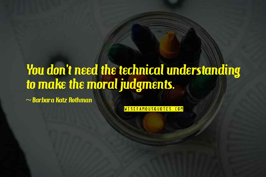 Pit Bull Terriers Quotes By Barbara Katz Rothman: You don't need the technical understanding to make Pit Bull Terriers Quotes By Barbara Katz Rothman: You don't need the technical understanding to make