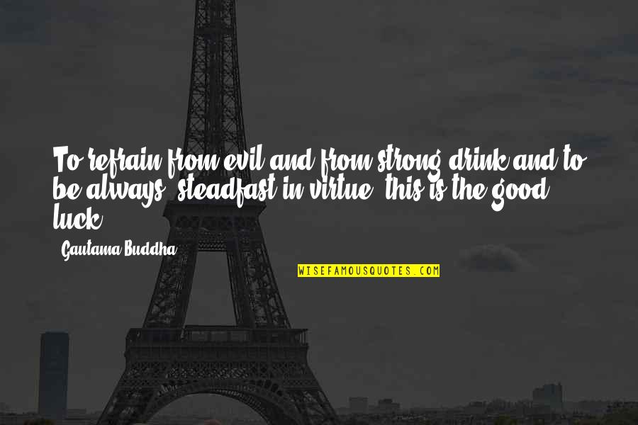 Pit Bulls Famous Quotes By Gautama Buddha: To refrain from evil and from strong drink Pit Bulls Famous Quotes By Gautama Buddha: To refrain from evil and from strong drink