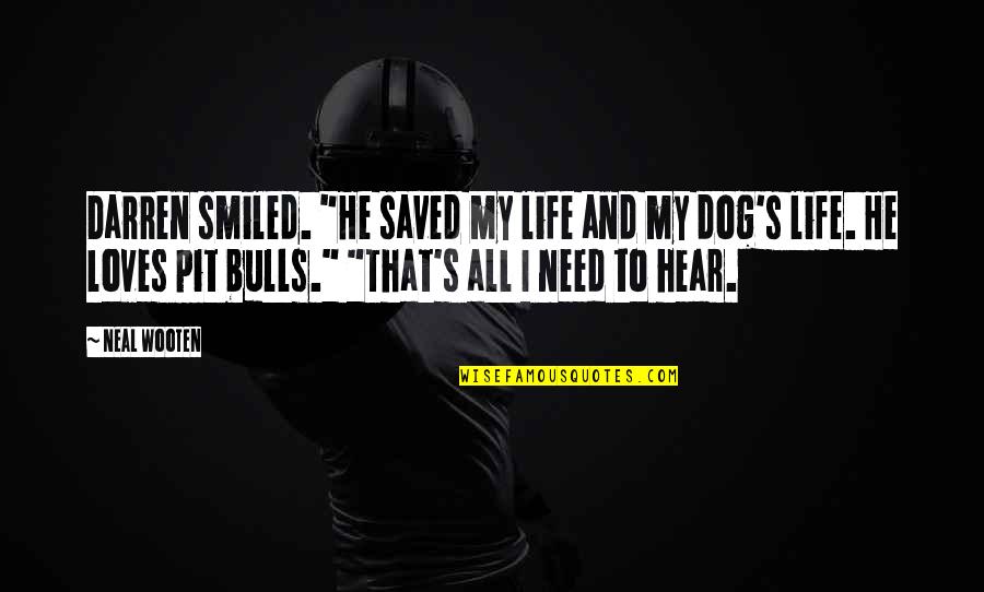 Pit Bulls Quotes By Neal Wooten: Darren smiled. "He saved my life and my