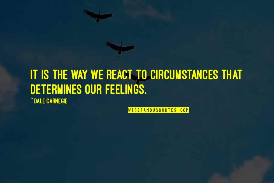 Pita Amor Quotes By Dale Carnegie: It is the way we react to circumstances