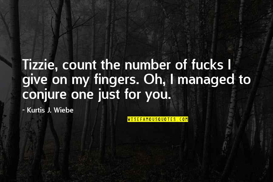 Pitada Do Pai Quotes By Kurtis J. Wiebe: Tizzie, count the number of fucks I give