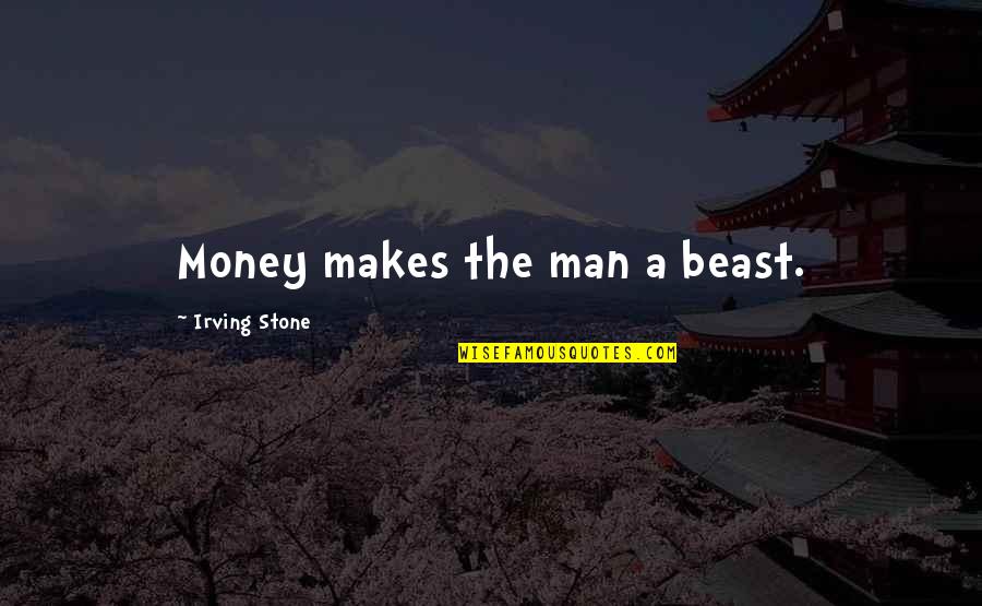 Pitagorica Quotes By Irving Stone: Money makes the man a beast. Pitagorica Quotes By Irving Stone: Money makes the man a beast.