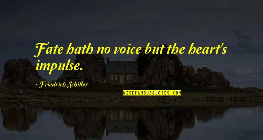 Pitagoricas Quotes By Friedrich Schiller: Fate hath no voice but the heart's impulse. Pitagoricas Quotes By Friedrich Schiller: Fate hath no voice but the heart's impulse.