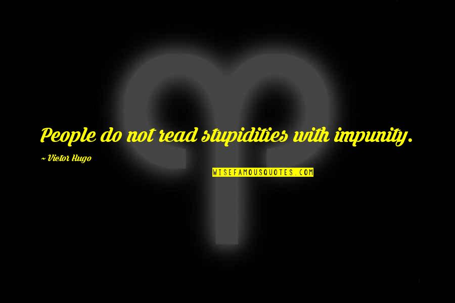 Pitaju Me Odakle Quotes By Victor Hugo: People do not read stupidities with impunity.