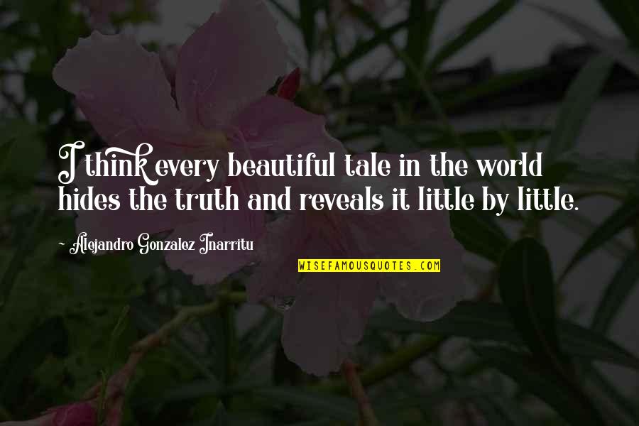Pitaju Me Pitaju Quotes By Alejandro Gonzalez Inarritu: I think every beautiful tale in the world