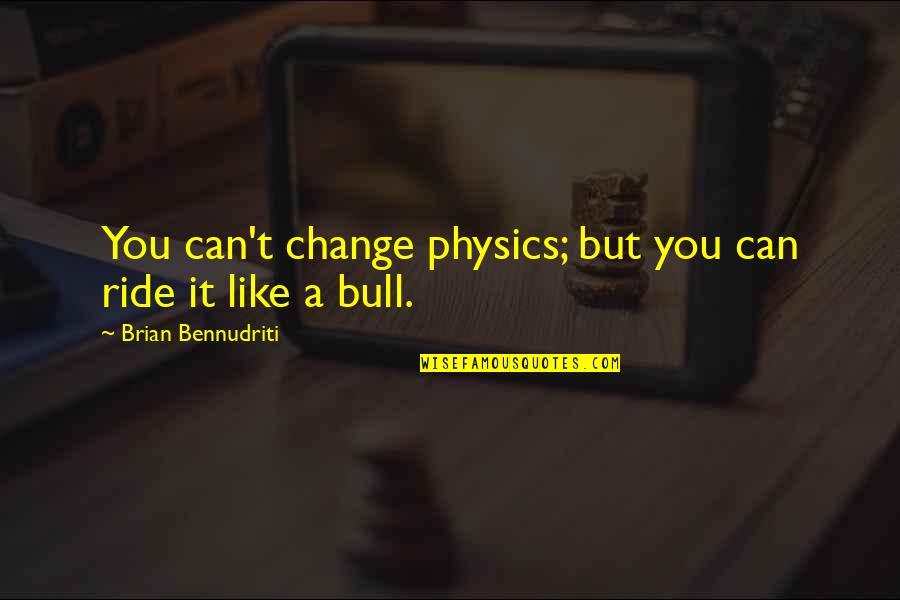 Pitaju Me Pitaju Quotes By Brian Bennudriti: You can't change physics; but you can ride