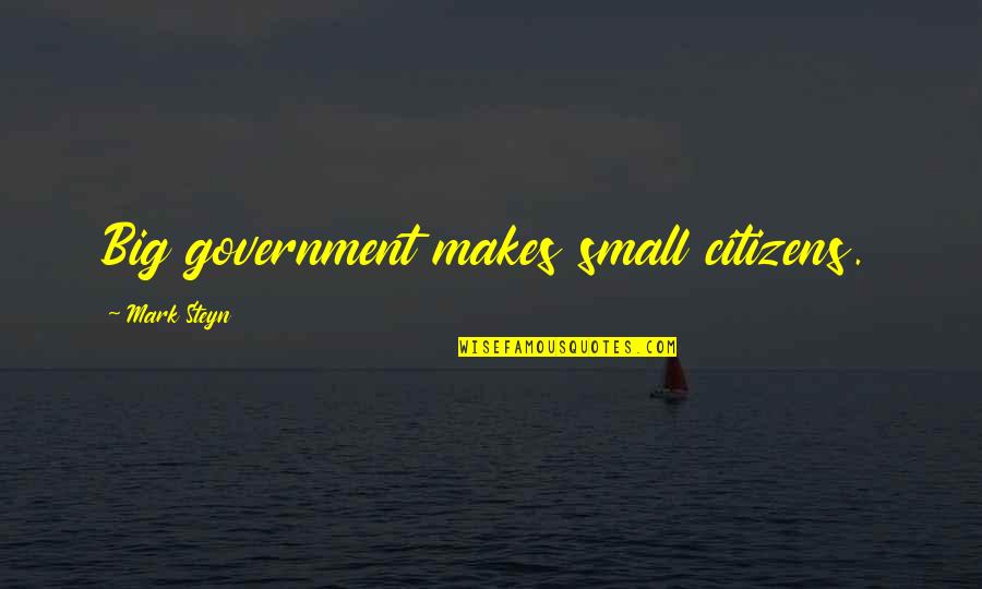 Pitaland Quotes By Mark Steyn: Big government makes small citizens.
