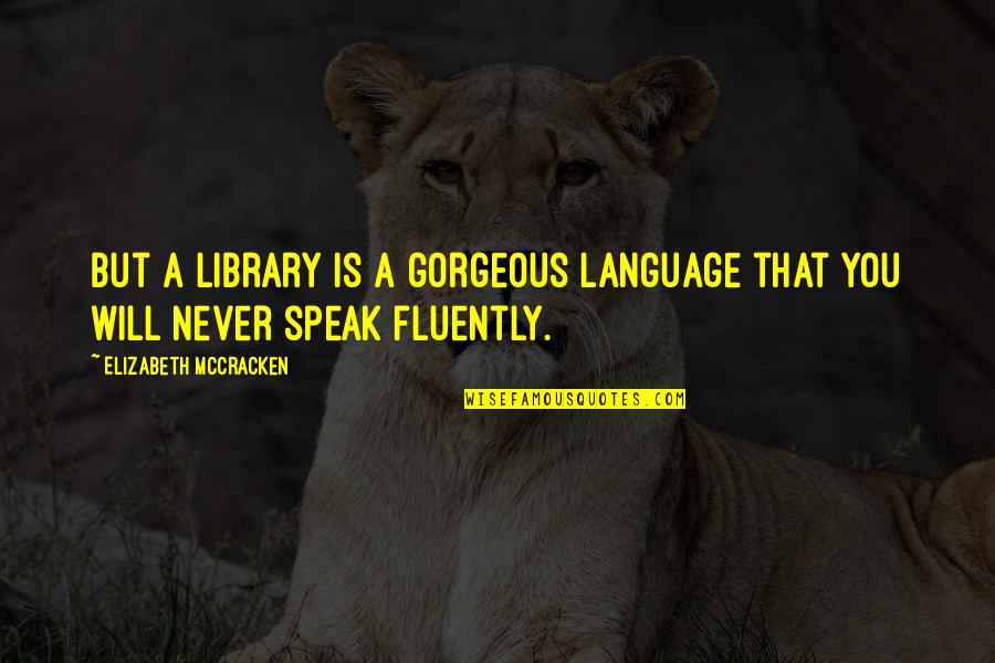 Pitalicious Lindenhurst Quotes By Elizabeth McCracken: But a library is a gorgeous language that Pitalicious Lindenhurst Quotes By Elizabeth McCracken: But a library is a gorgeous language that
