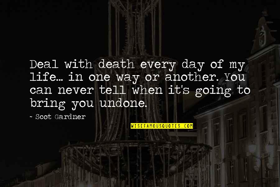 Pitamber Bhandari Quotes By Scot Gardner: Deal with death every day of my life... Pitamber Bhandari Quotes By Scot Gardner: Deal with death every day of my life...