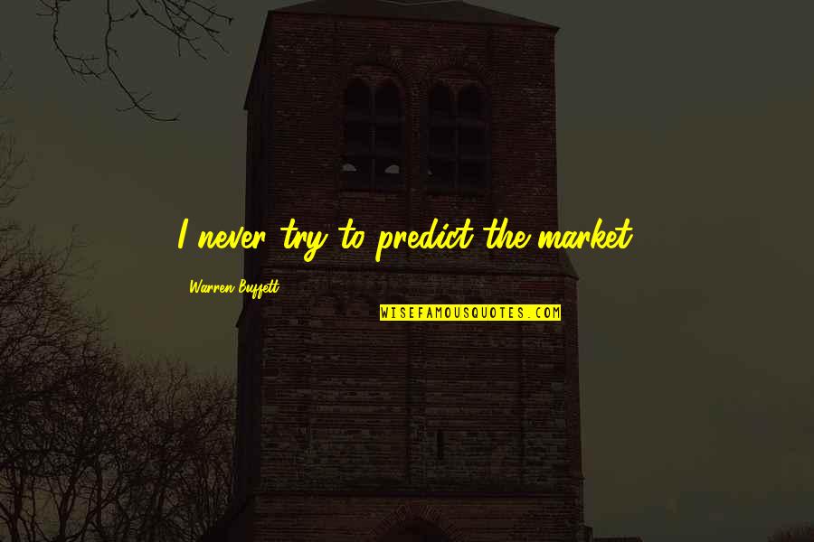 Pitampura Quotes By Warren Buffett: I never try to predict the market. Pitampura Quotes By Warren Buffett: I never try to predict the market.