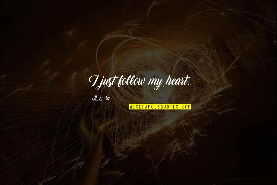 Pitangatuba Quotes By Li Na: I just follow my heart. Pitangatuba Quotes By Li Na: I just follow my heart.